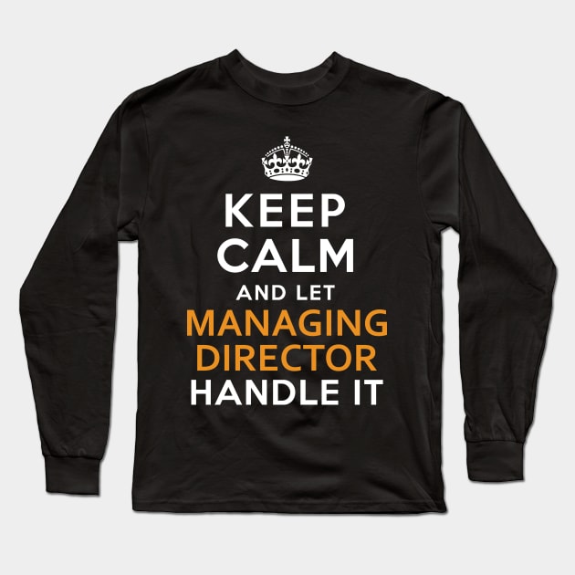 Managing Director  Keep Calm And Let handle it Long Sleeve T-Shirt by isidrobrooks